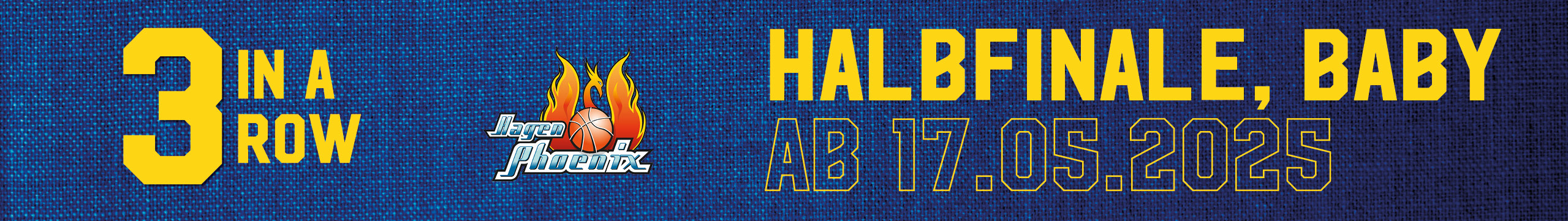 Banner mit gelber Schrift „3 IN A ROW“, Logo mit Basketball, „HALBFINALE, BABY“ und Datum.